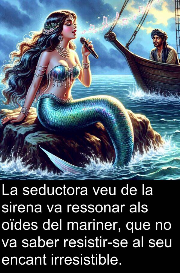 encant: La seductora veu de la sirena va ressonar als oïdes del mariner, que no va saber resistir-se al seu encant irresistible.