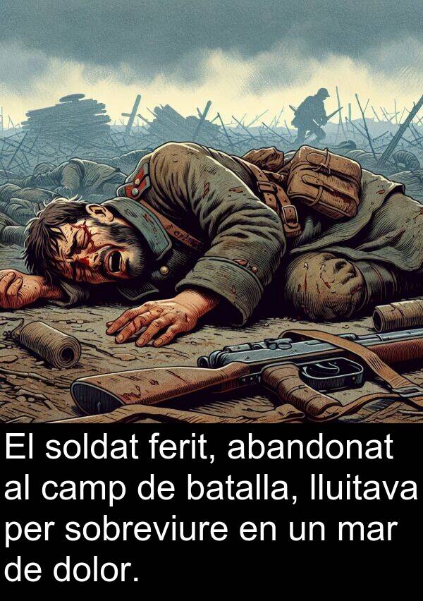 soldat: El soldat ferit, abandonat al camp de batalla, lluitava per sobreviure en un mar de dolor.