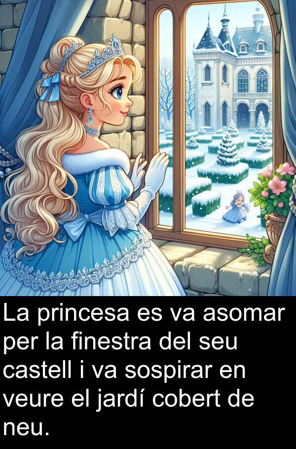 asomar: La princesa es va asomar per la finestra del seu castell i va sospirar en veure el jardí cobert de neu.