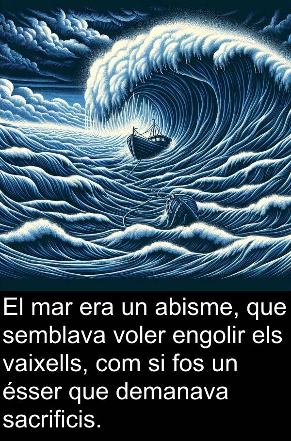 engolir: El mar era un abisme, que semblava voler engolir els vaixells, com si fos un ésser que demanava sacrificis.