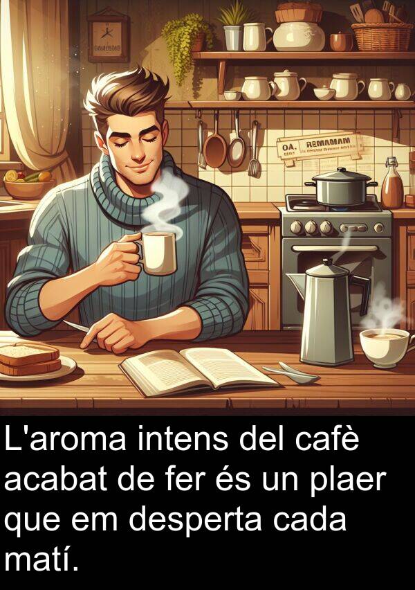 intens: L'aroma intens del cafè acabat de fer és un plaer que em desperta cada matí.