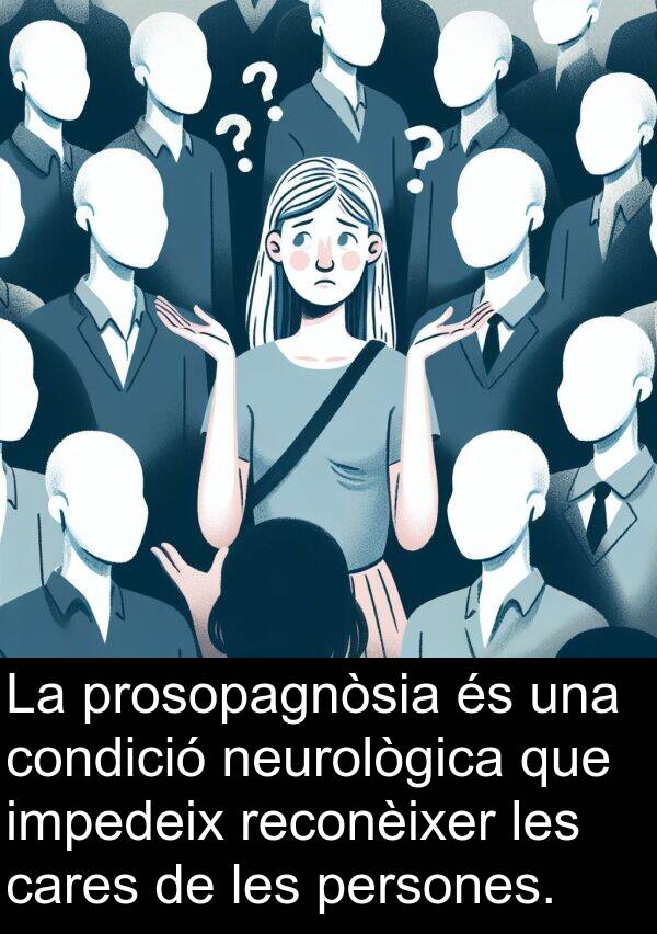 neurològica: La prosopagnòsia és una condició neurològica que impedeix reconèixer les cares de les persones.