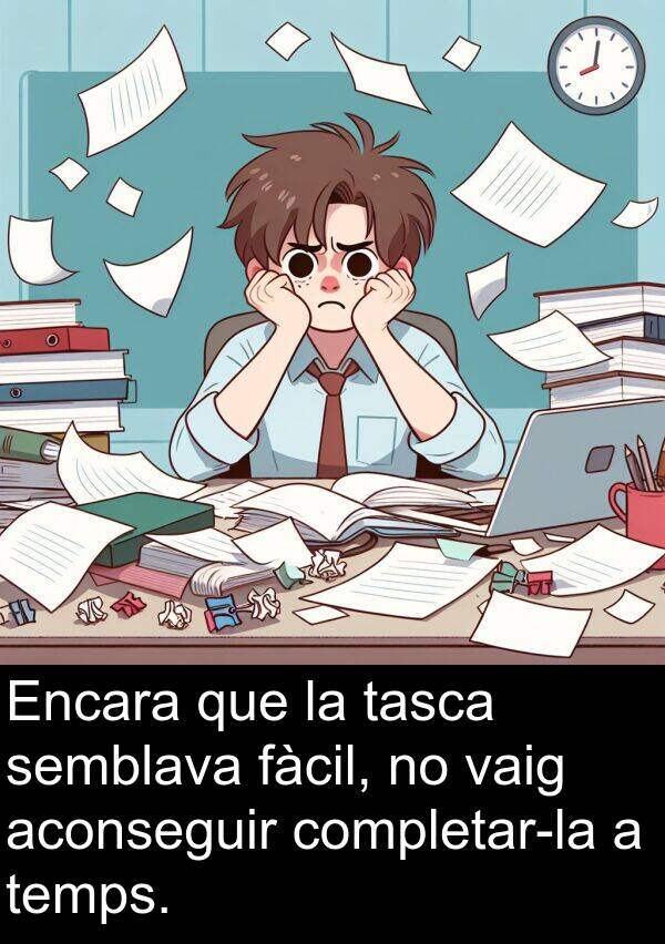 tasca: Encara que la tasca semblava fàcil, no vaig aconseguir completar-la a temps.