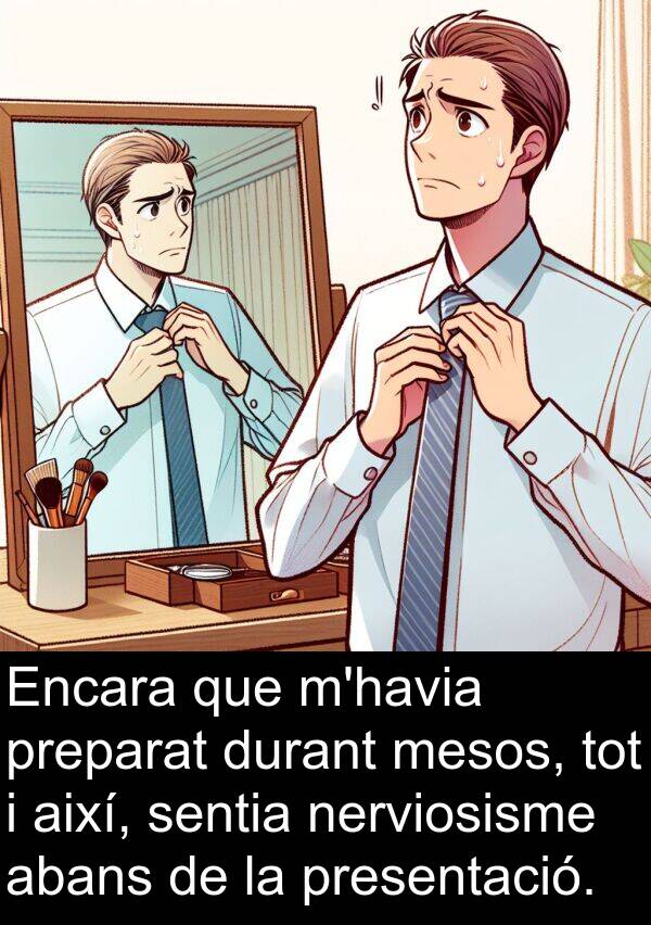 mesos: Encara que m'havia preparat durant mesos, tot i així, sentia nerviosisme abans de la presentació.