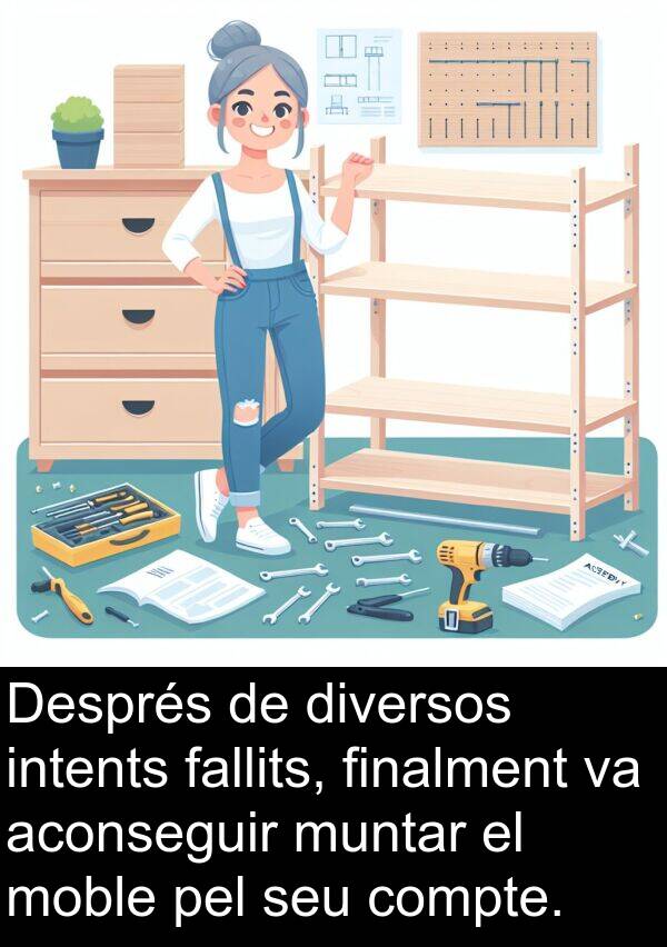 muntar: Després de diversos intents fallits, finalment va aconseguir muntar el moble pel seu compte.