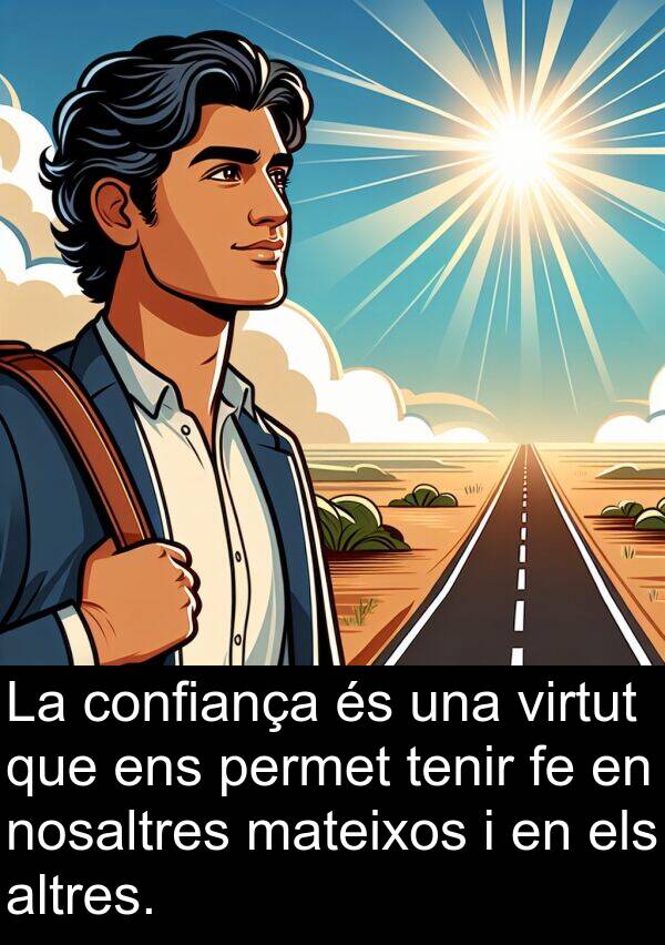 nosaltres: La confiança és una virtut que ens permet tenir fe en nosaltres mateixos i en els altres.