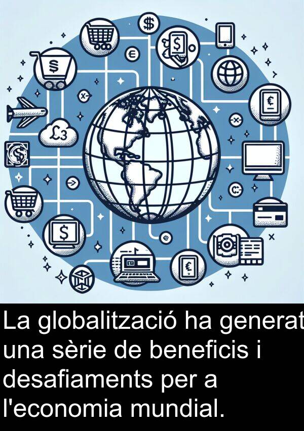 desafiaments: La globalització ha generat una sèrie de beneficis i desafiaments per a l'economia mundial.