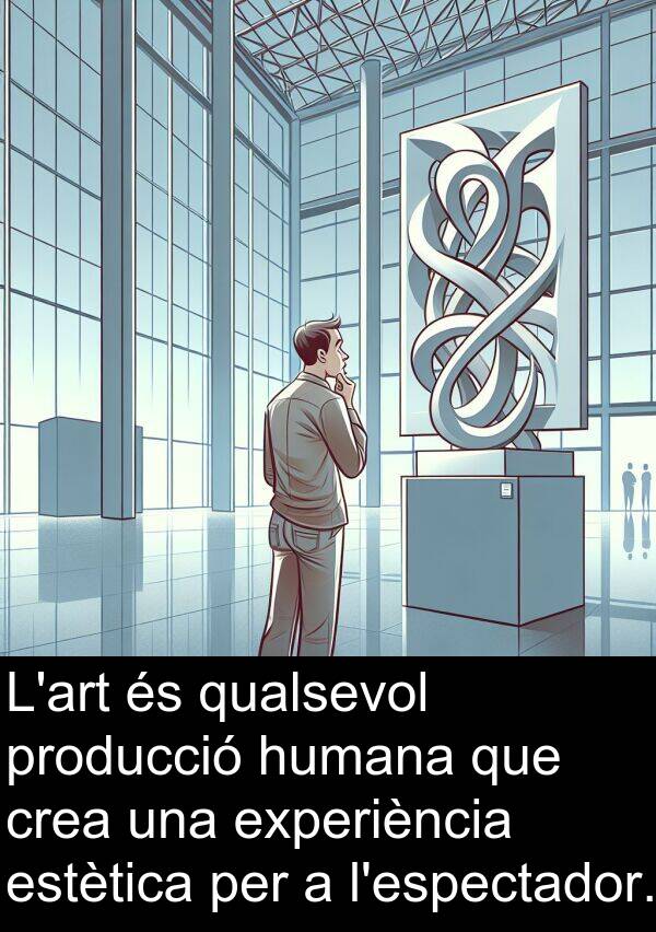experiència: L'art és qualsevol producció humana que crea una experiència estètica per a l'espectador.