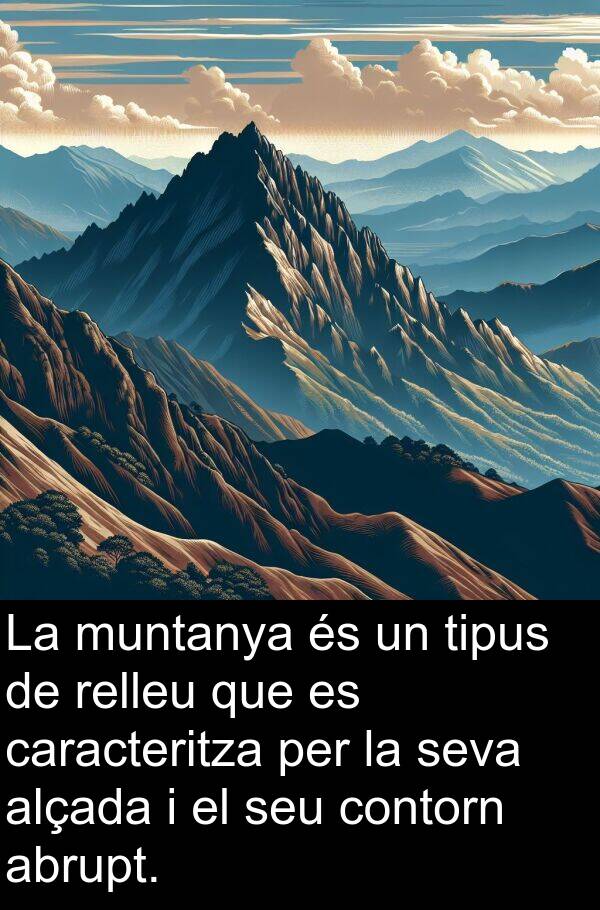 muntanya: La muntanya és un tipus de relleu que es caracteritza per la seva alçada i el seu contorn abrupt.