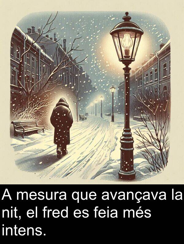 fred: A mesura que avançava la nit, el fred es feia més intens.