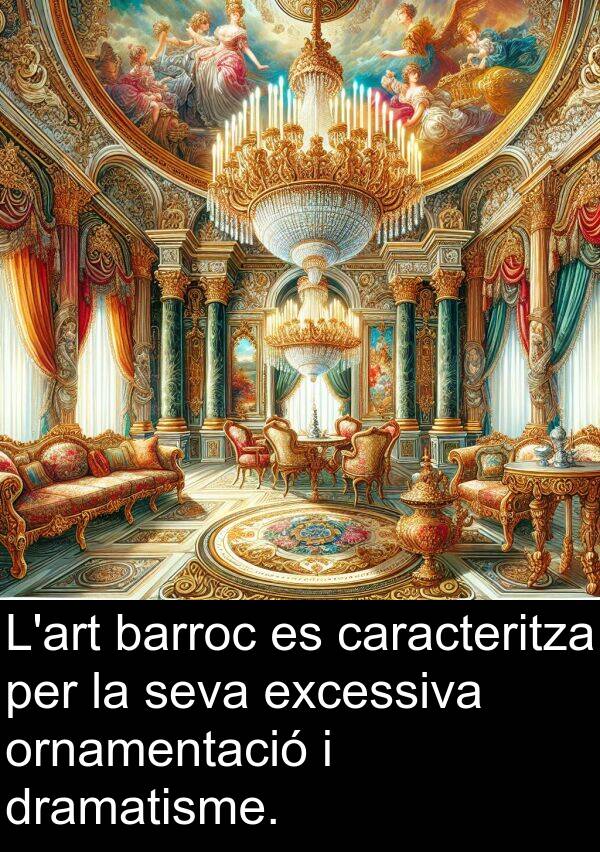 caracteritza: L'art barroc es caracteritza per la seva excessiva ornamentació i dramatisme.
