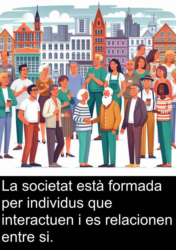 relacionen: La societat està formada per individus que interactuen i es relacionen entre si.