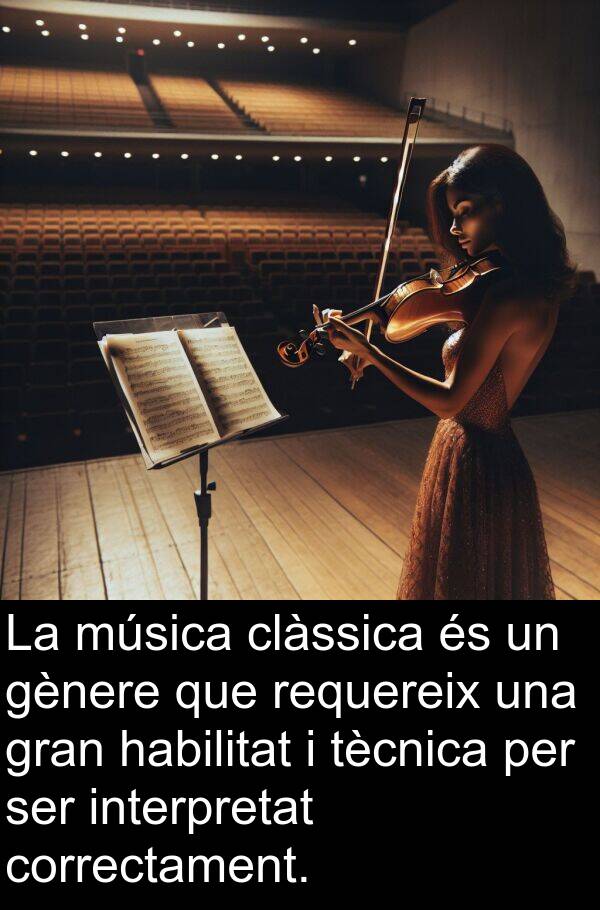habilitat: La música clàssica és un gènere que requereix una gran habilitat i tècnica per ser interpretat correctament.