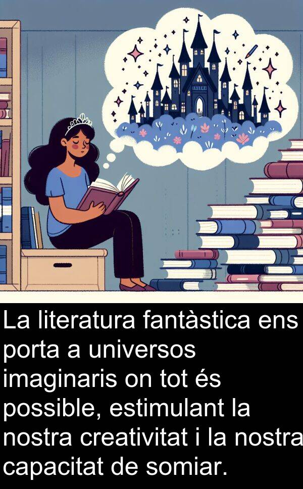 somiar: La literatura fantàstica ens porta a universos imaginaris on tot és possible, estimulant la nostra creativitat i la nostra capacitat de somiar.