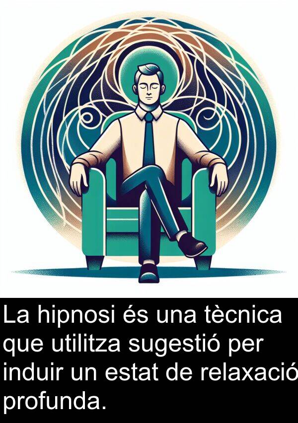 hipnosi: La hipnosi és una tècnica que utilitza sugestió per induir un estat de relaxació profunda.