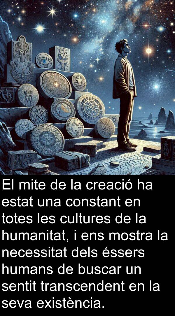 cultures: El mite de la creació ha estat una constant en totes les cultures de la humanitat, i ens mostra la necessitat dels éssers humans de buscar un sentit transcendent en la seva existència.