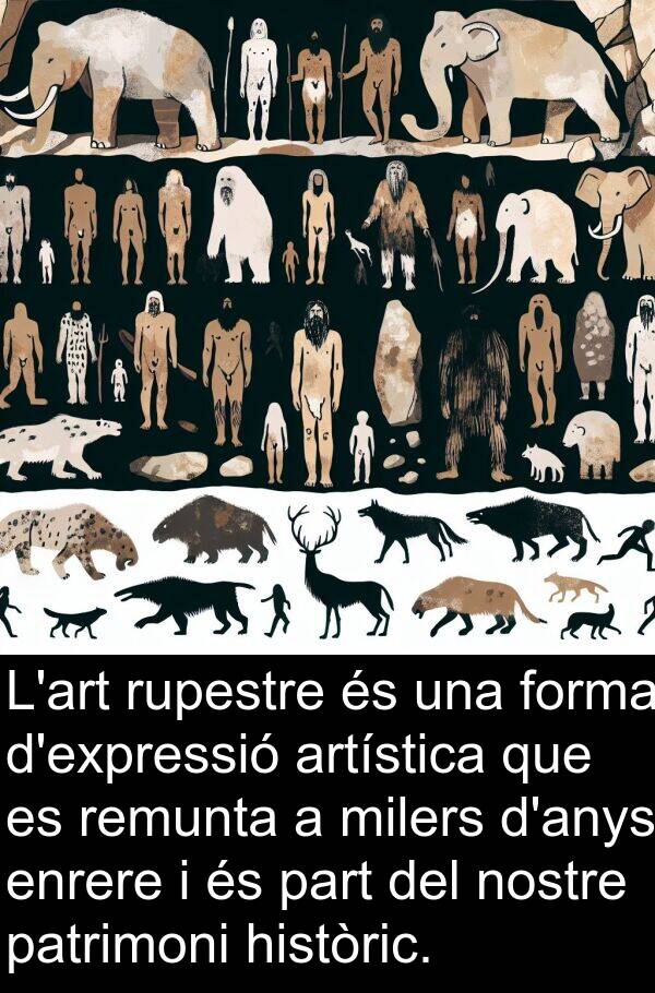 nostre: L'art rupestre és una forma d'expressió artística que es remunta a milers d'anys enrere i és part del nostre patrimoni històric.