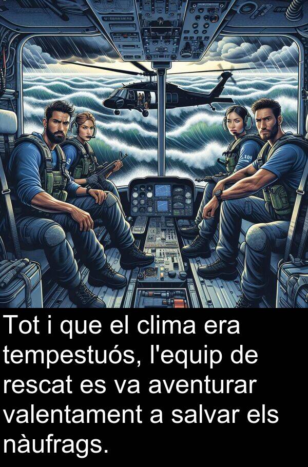 nàufrags: Tot i que el clima era tempestuós, l'equip de rescat es va aventurar valentament a salvar els nàufrags.