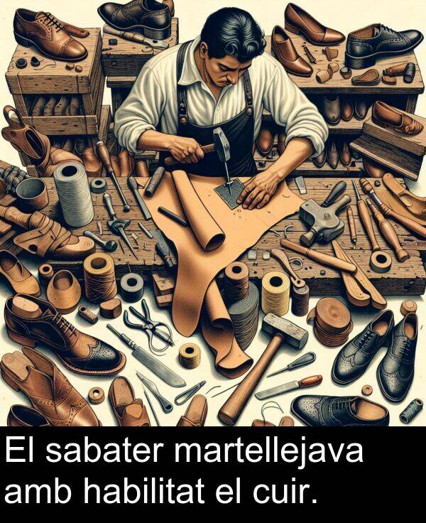 habilitat: El sabater martellejava amb habilitat el cuir.