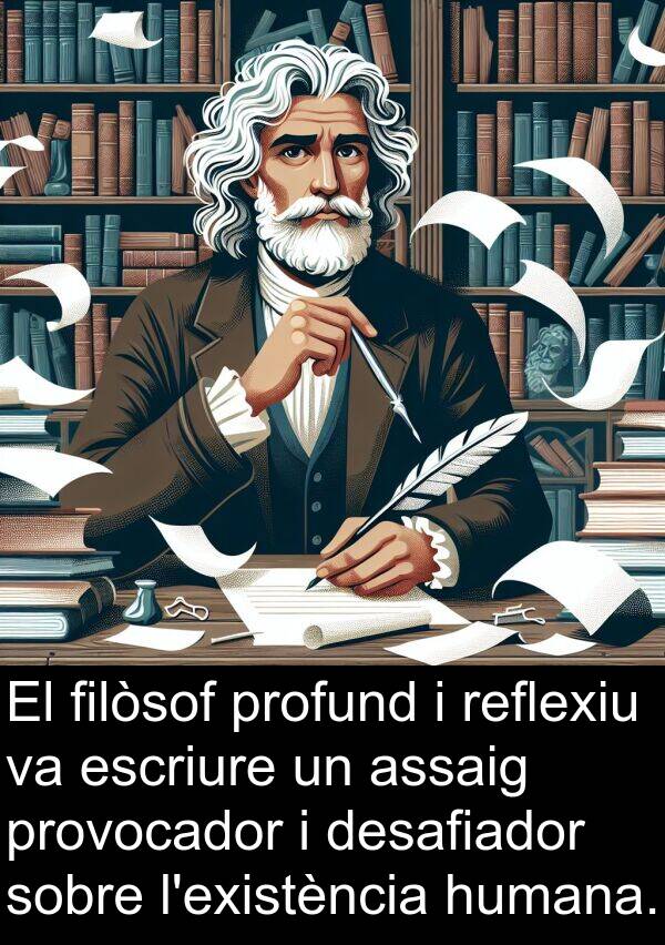 escriure: El filòsof profund i reflexiu va escriure un assaig provocador i desafiador sobre l'existència humana.