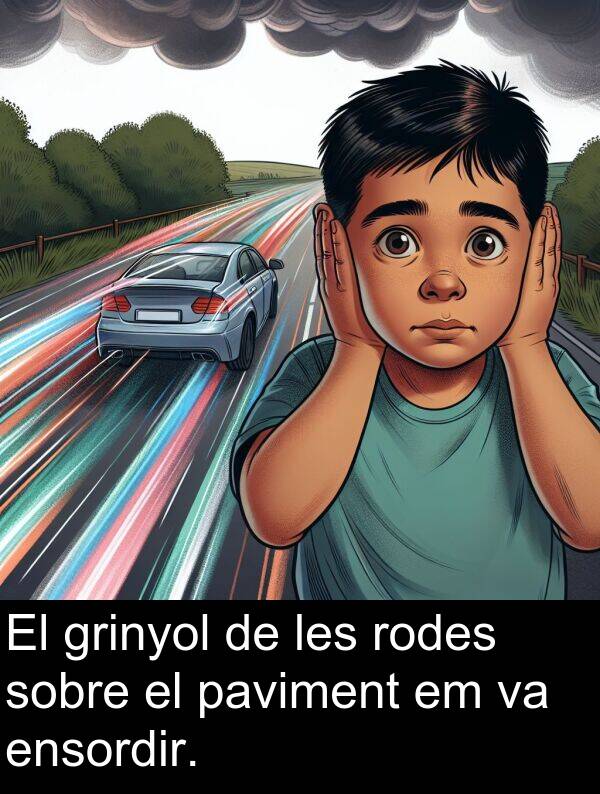 ensordir: El grinyol de les rodes sobre el paviment em va ensordir.