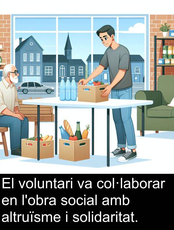 solidaritat: El voluntari va col·laborar en l'obra social amb altruïsme i solidaritat.