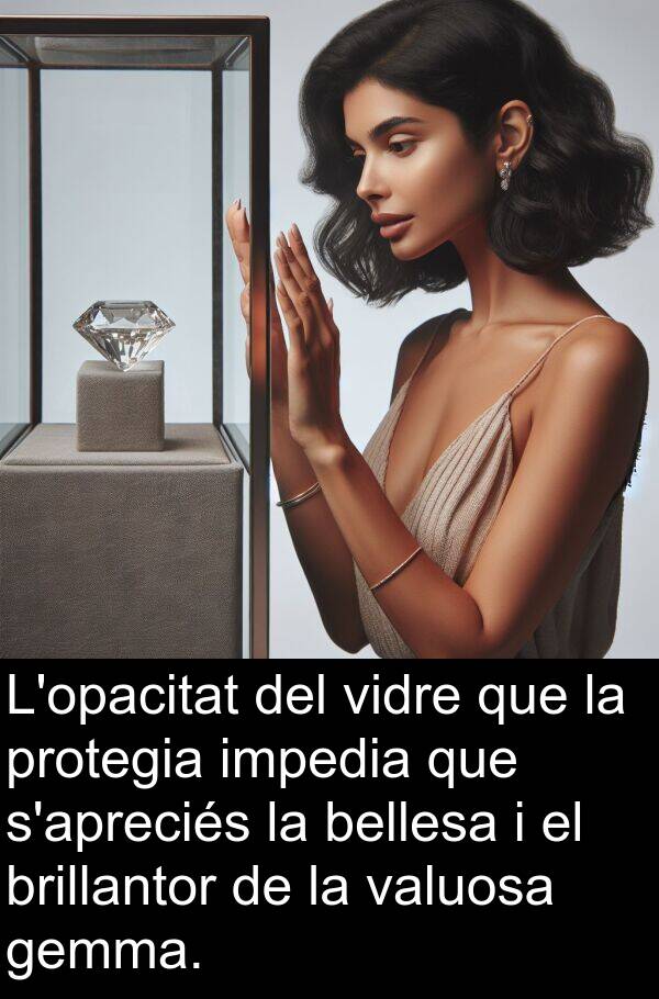 impedia: L'opacitat del vidre que la protegia impedia que s'apreciés la bellesa i el brillantor de la valuosa gemma.