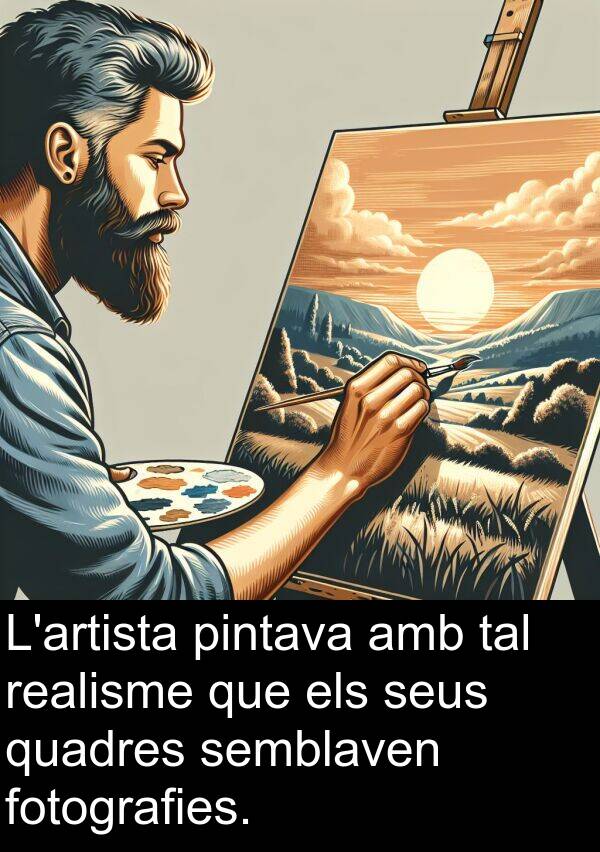 pintava: L'artista pintava amb tal realisme que els seus quadres semblaven fotografies.