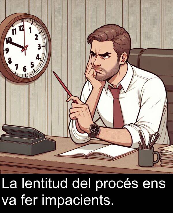 procés: La lentitud del procés ens va fer impacients.
