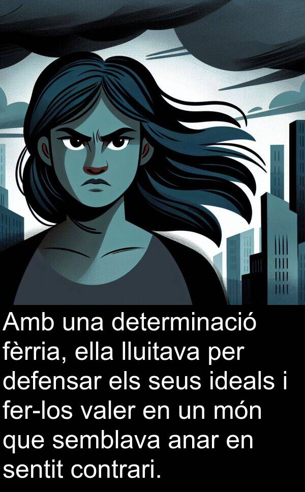lluitava: Amb una determinació fèrria, ella lluitava per defensar els seus ideals i fer-los valer en un món que semblava anar en sentit contrari.