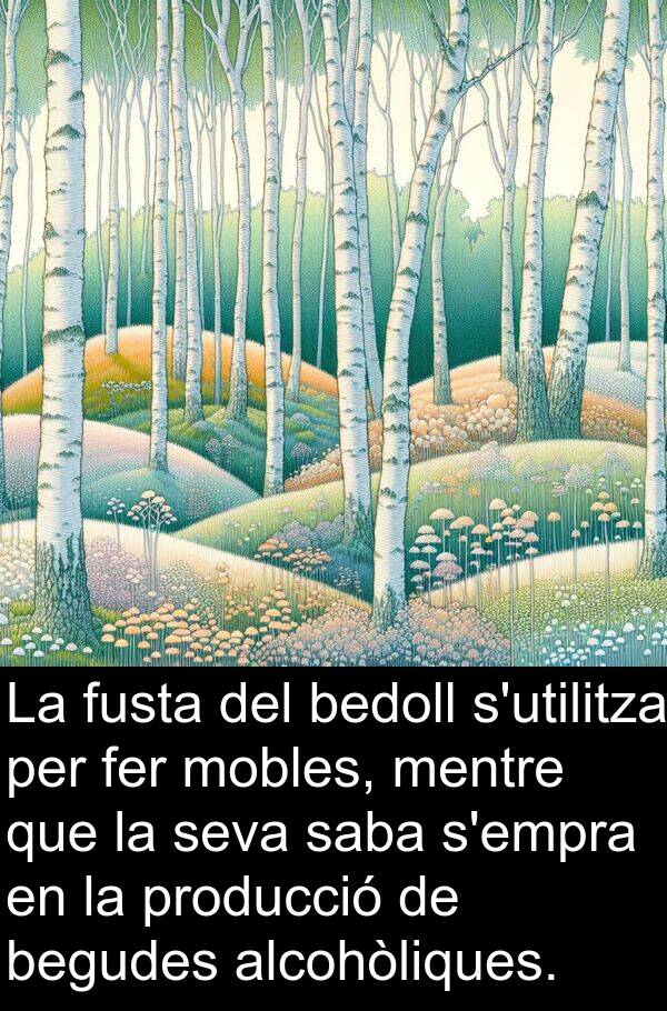 fusta: La fusta del bedoll s'utilitza per fer mobles, mentre que la seva saba s'empra en la producció de begudes alcohòliques.