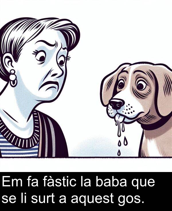 fàstic: Em fa fàstic la baba que se li surt a aquest gos.