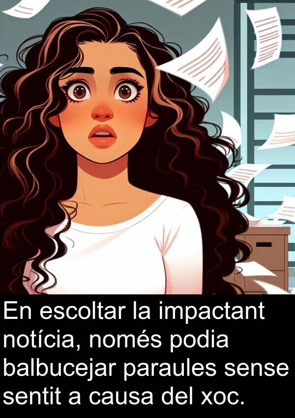 balbucejar: En escoltar la impactant notícia, només podia balbucejar paraules sense sentit a causa del xoc.