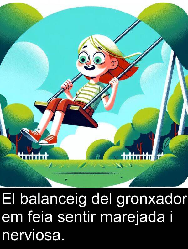 feia: El balanceig del gronxador em feia sentir marejada i nerviosa.