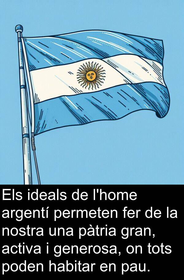pau: Els ideals de l'home argentí permeten fer de la nostra una pàtria gran, activa i generosa, on tots poden habitar en pau.