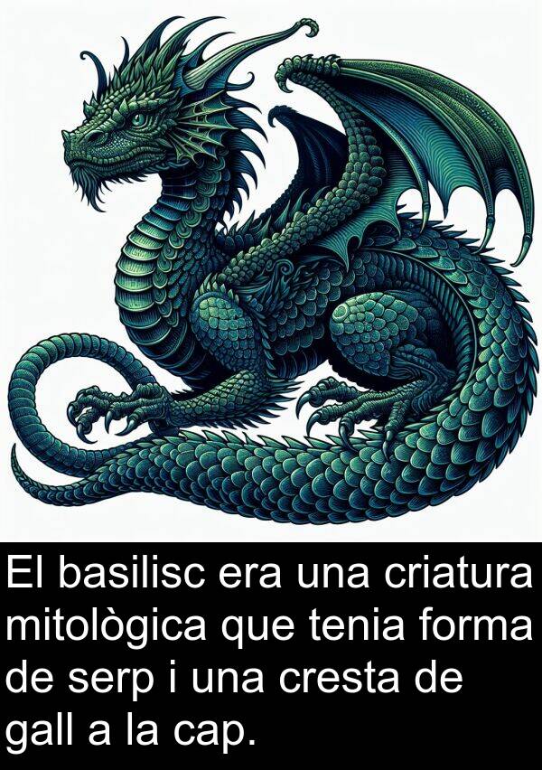 forma: El basilisc era una criatura mitològica que tenia forma de serp i una cresta de gall a la cap.