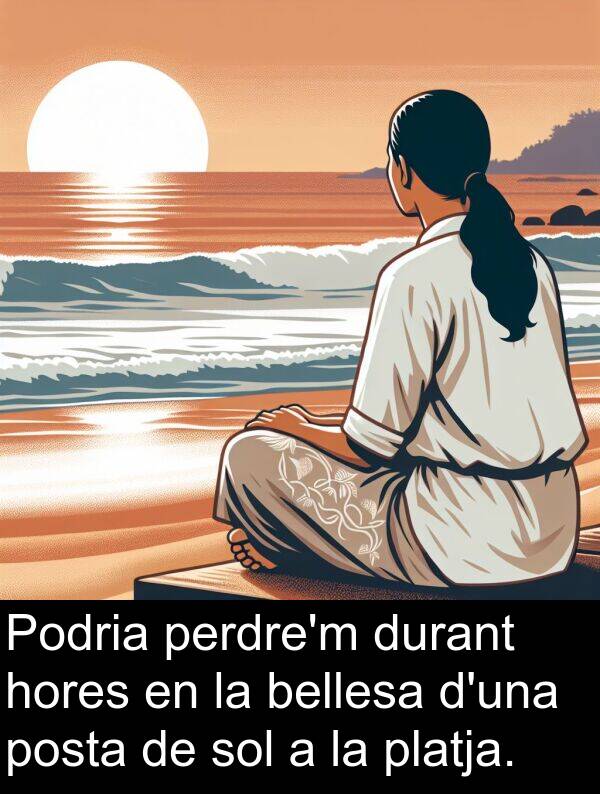 hores: Podria perdre'm durant hores en la bellesa d'una posta de sol a la platja.