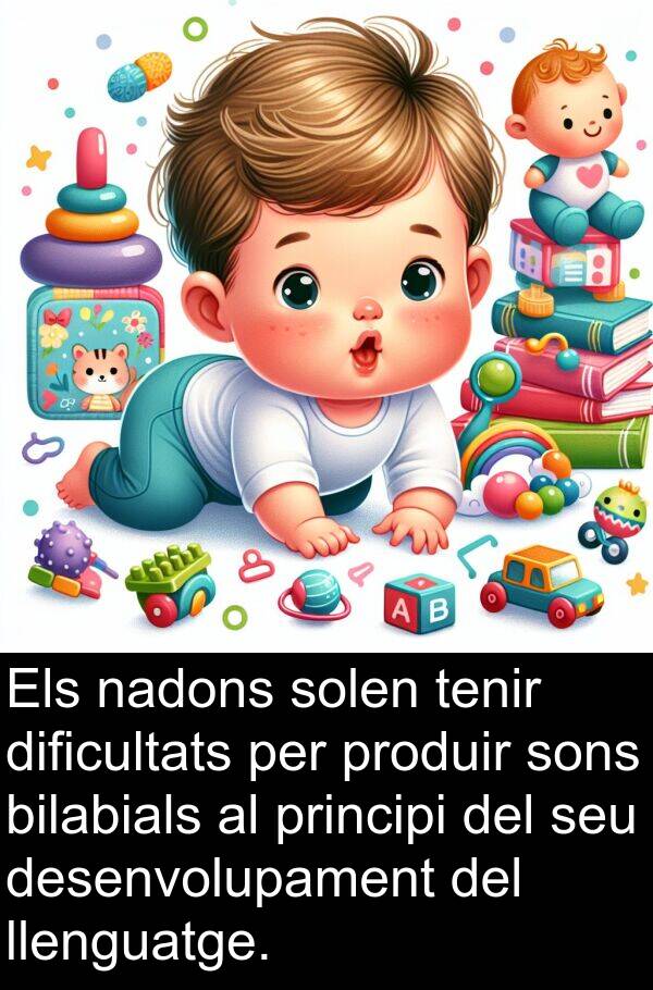 nadons: Els nadons solen tenir dificultats per produir sons bilabials al principi del seu desenvolupament del llenguatge.