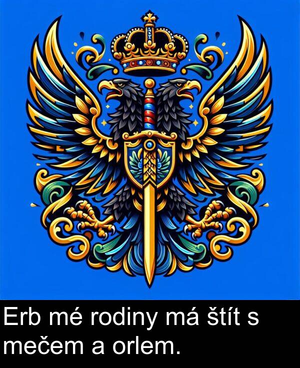 orlem: Erb mé rodiny má štít s mečem a orlem.