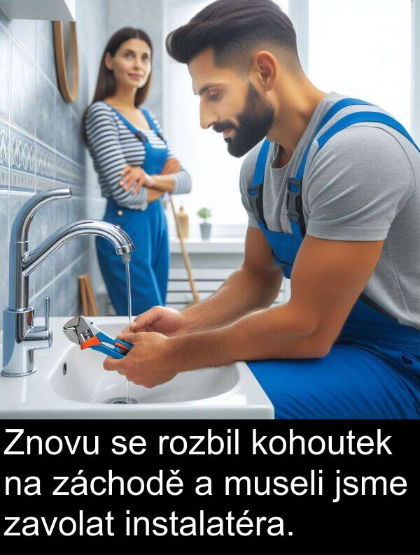 záchodě: Znovu se rozbil kohoutek na záchodě a museli jsme zavolat instalatéra.