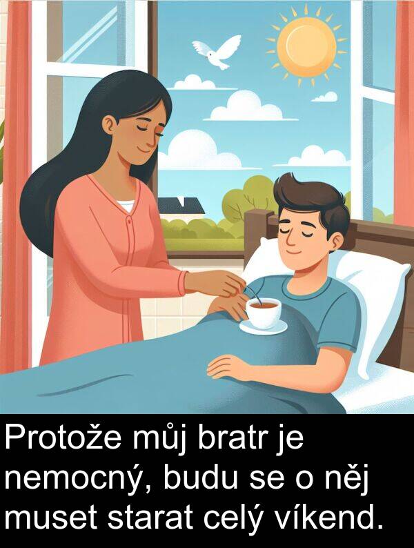 celý: Protože můj bratr je nemocný, budu se o něj muset starat celý víkend.