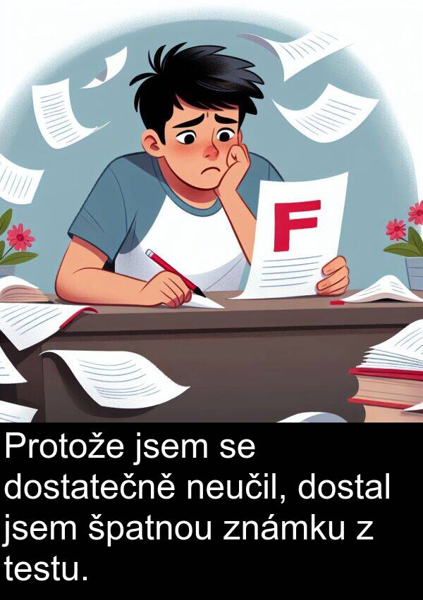 neučil: Protože jsem se dostatečně neučil, dostal jsem špatnou známku z testu.