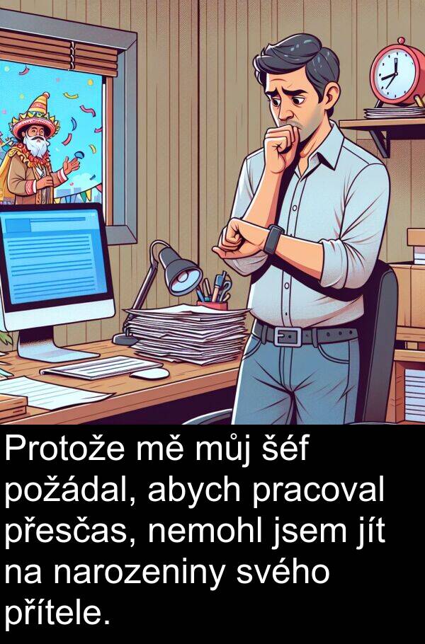 šéf: Protože mě můj šéf požádal, abych pracoval přesčas, nemohl jsem jít na narozeniny svého přítele.