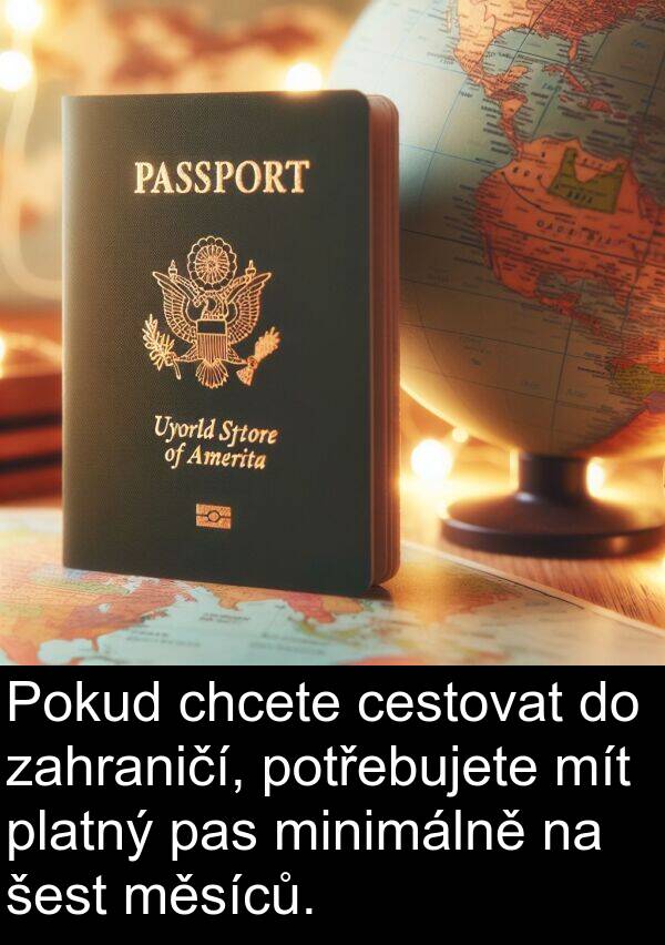 šest: Pokud chcete cestovat do zahraničí, potřebujete mít platný pas minimálně na šest měsíců.