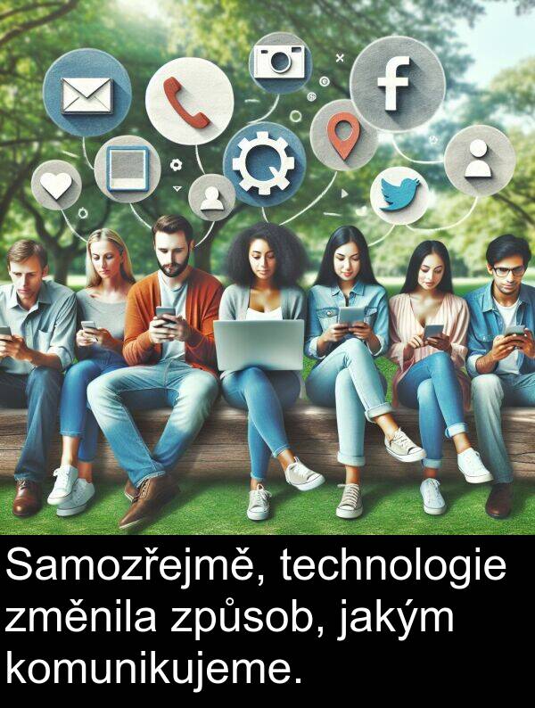 technologie: Samozřejmě, technologie změnila způsob, jakým komunikujeme.