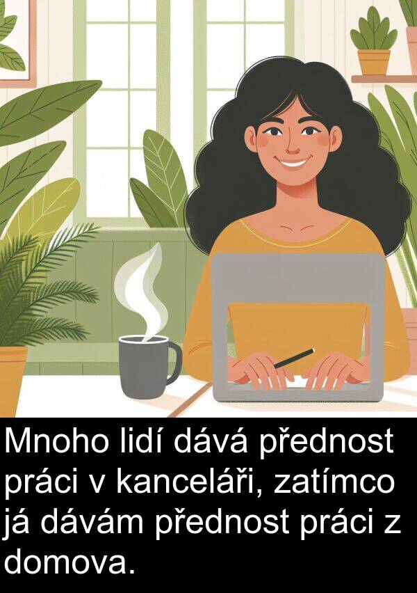 kanceláři: Mnoho lidí dává přednost práci v kanceláři, zatímco já dávám přednost práci z domova.