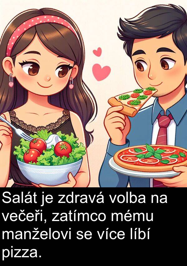 večeři: Salát je zdravá volba na večeři, zatímco mému manželovi se více líbí pizza.