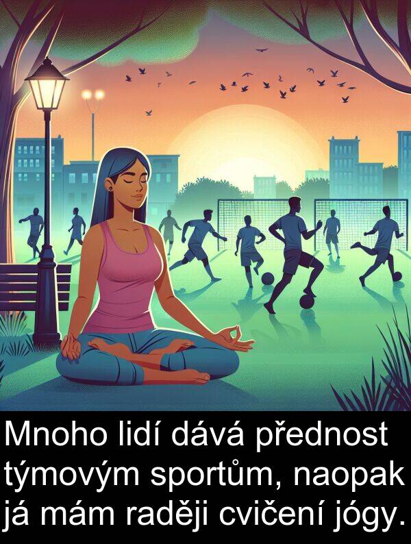 mám: Mnoho lidí dává přednost týmovým sportům, naopak já mám raději cvičení jógy.
