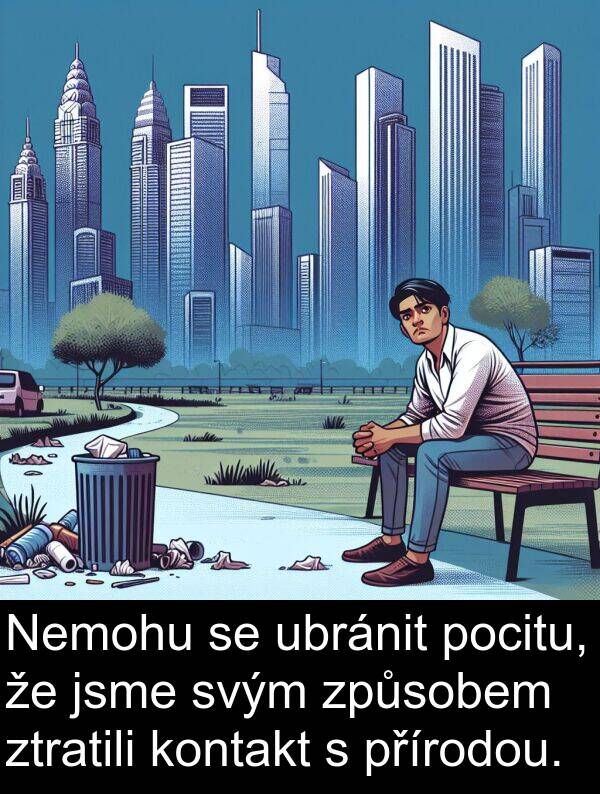 ubránit: Nemohu se ubránit pocitu, že jsme svým způsobem ztratili kontakt s přírodou.