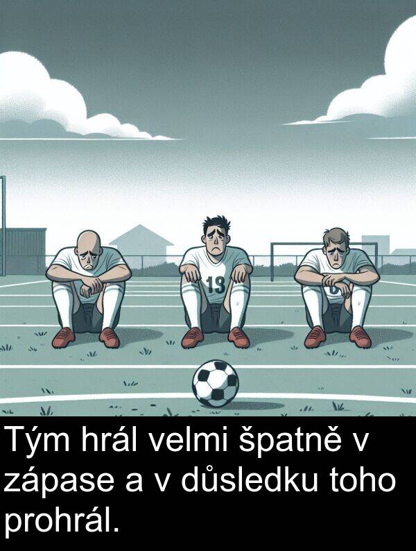 prohrál: Tým hrál velmi špatně v zápase a v důsledku toho prohrál.